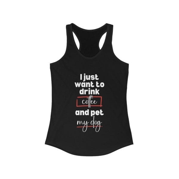 Racerback Tank - Funny Quote 'I Just Want to Drink Coffee and Pet My Dog' - Image 3