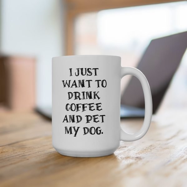 Ceramic Mug For Coffee Lover Dog Parents: 'I Just Want To Drink Coffee And Pet My Dog'