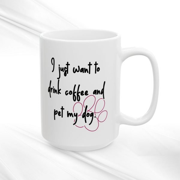 Ceramic Mug For Coffee Lover Dog Parents: 'I Just Want To Drink Coffee And Pet My Dog' - Image 3