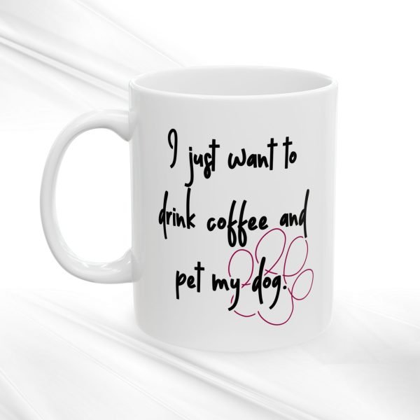 Ceramic Mug For Coffee Lover Dog Parents: 'I Just Want To Drink Coffee And Pet My Dog' - Image 4