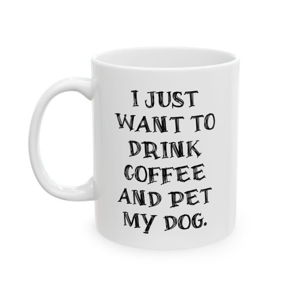 Ceramic Mug For Coffee Lover Dog Parents: 'I Just Want To Drink Coffee And Pet My Dog' - Image 4