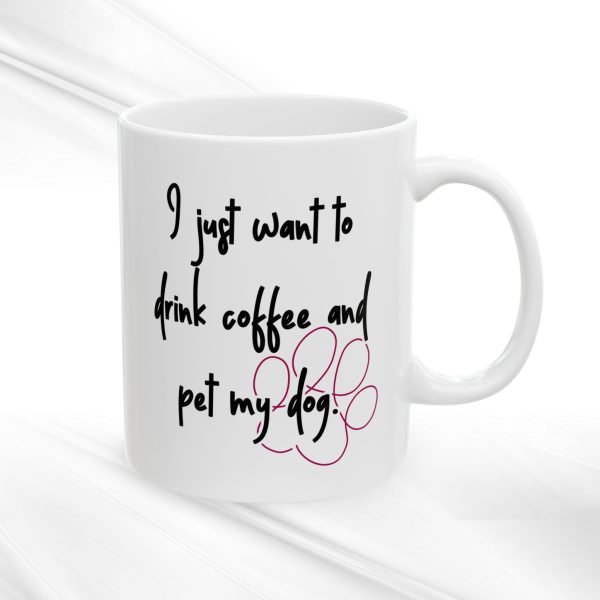 Ceramic Mug For Coffee Lover Dog Parents: 'I Just Want To Drink Coffee And Pet My Dog' - Image 5