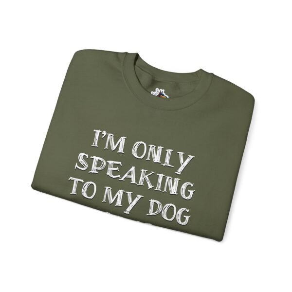I'm Only Speaking to My Dog Today Crewneck Sweatshirt - Image 10
