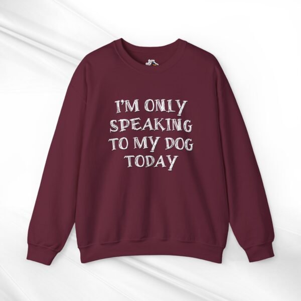 I'm Only Speaking to My Dog Today Crewneck Sweatshirt - Image 4