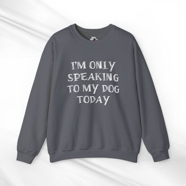 I'm Only Speaking to My Dog Today Crewneck Sweatshirt - Image 12
