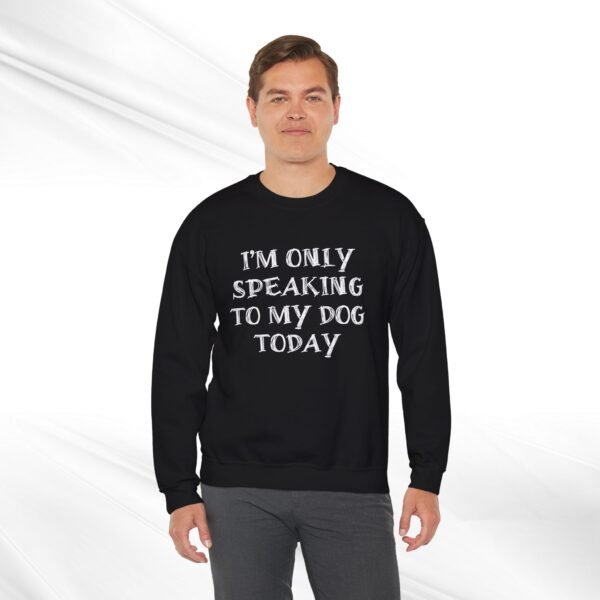 I'm Only Speaking to My Dog Today Crewneck Sweatshirt - Image 2