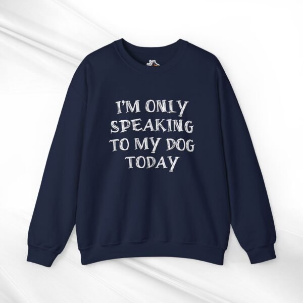 I'm Only Speaking to My Dog Today Crewneck Sweatshirt - Image 16