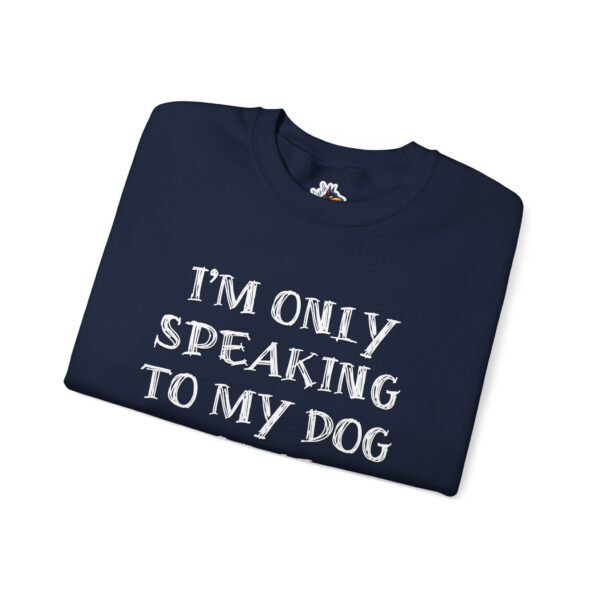 I'm Only Speaking to My Dog Today Crewneck Sweatshirt - Image 18