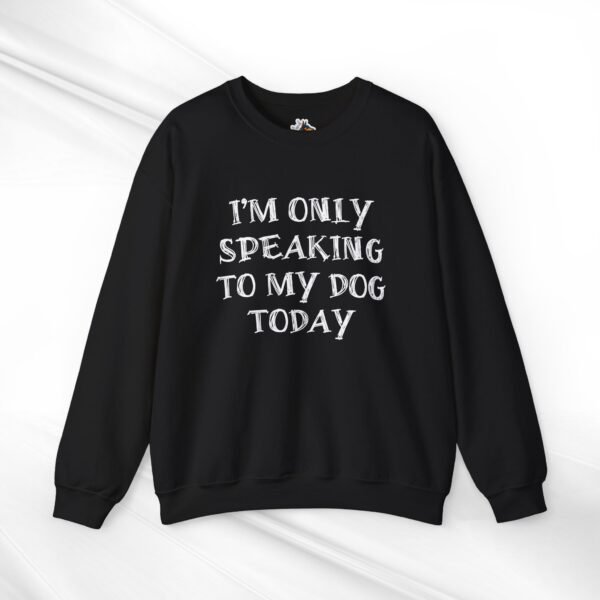 I'm Only Speaking to My Dog Today Crewneck Sweatshirt