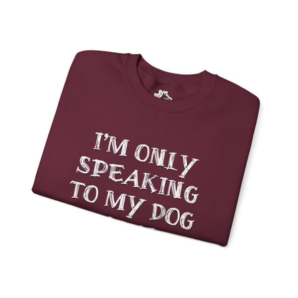 I'm Only Speaking to My Dog Today Crewneck Sweatshirt - Image 6