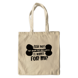 Ask Not for Whom the Dog Barks Canvas Tote – 100% Cotton, Reinforced Handles