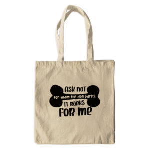 Ask Not for Whom the Dog Barks Canvas Tote – 100% Cotton, Reinforced Handles