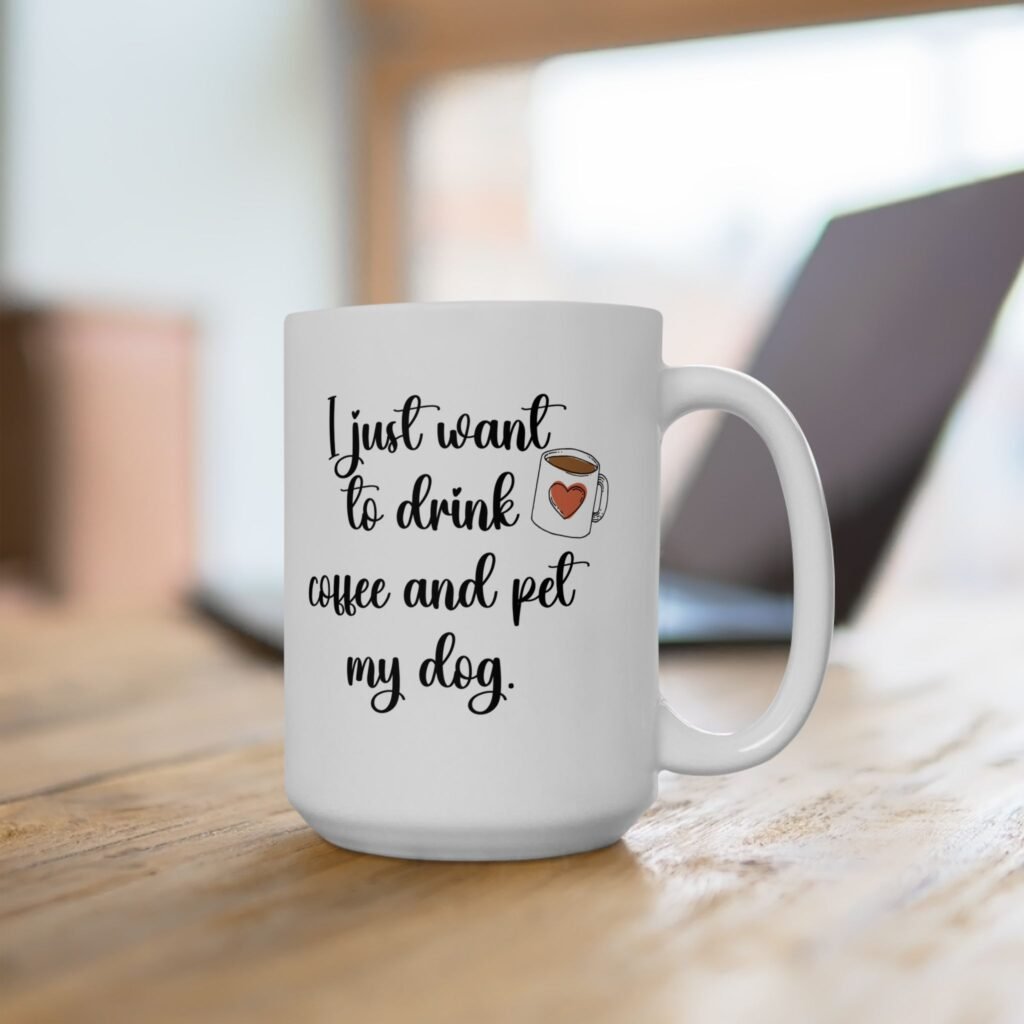 Ceramic Mug: 'I Just Want To Drink Coffee And Pet My Dog' - Available in 2 Sizes