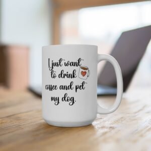 Ceramic Mug: 'I Just Want To Drink Coffee And Pet My Dog' - Available in 2 Sizes