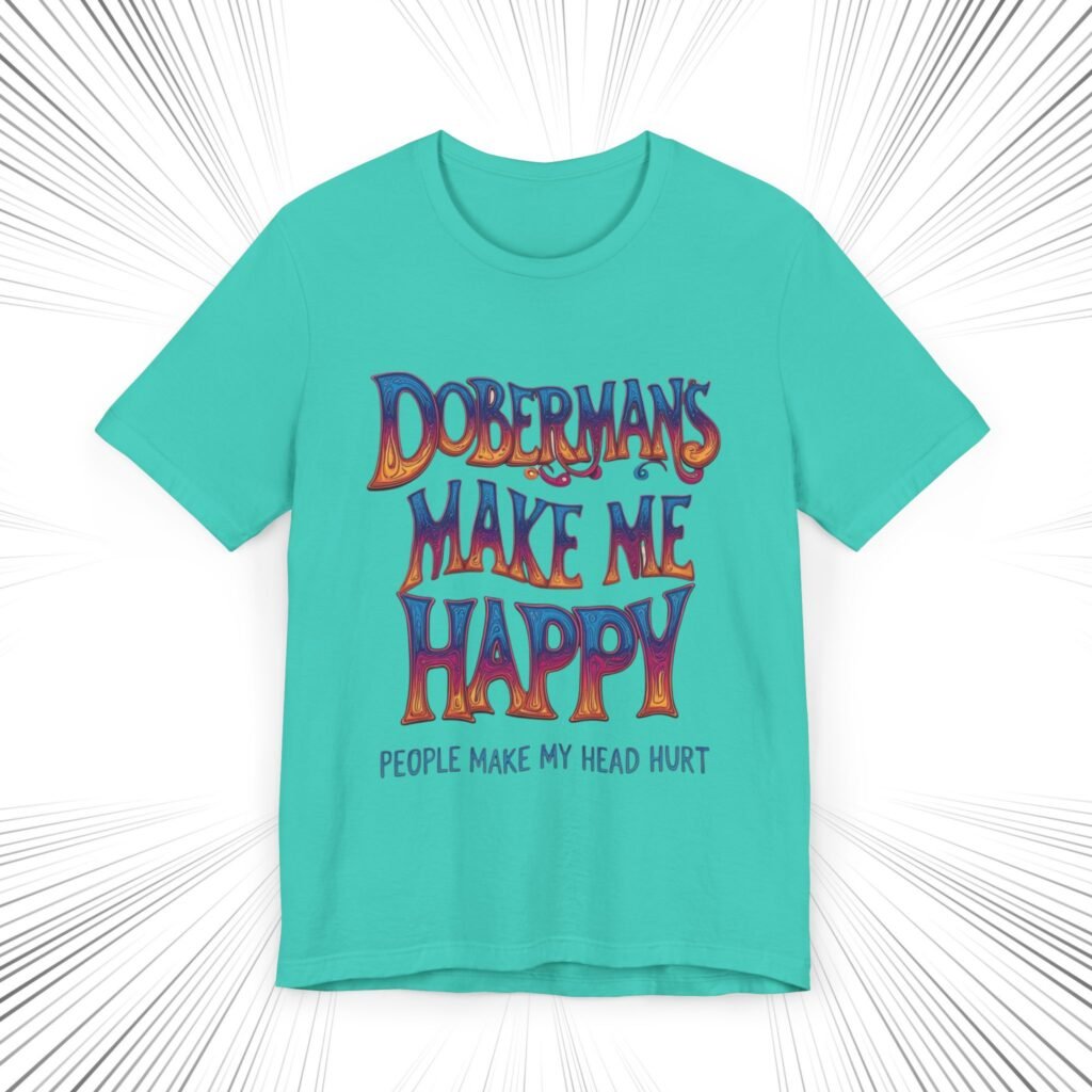 Doberman Lovers T-Shirt - 'Dobermans Make Me Happy, People Make My Head Hurt'