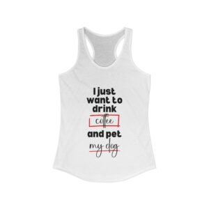 Racerback Tank - Funny Quote 'I Just Want to Drink Coffee and Pet My Dog'