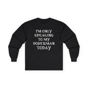 Only Speaking to My Doberman Long Sleeve Tee