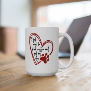 Ceramic Mug: "I Just Want To Drink Coffee And Pet My Dog"- Available in 2 Sizes