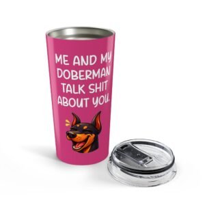 Doberman Tumbler "Me and My Doberman Talk Shit About You"